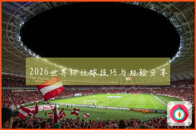 2026世界杯让球技巧与经验分享