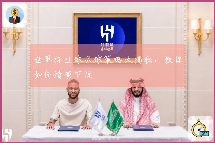 世界杯让球买球策略大揭秘，教你如何精明下注