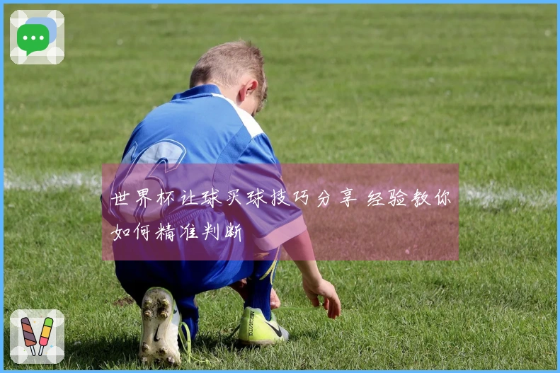 世界杯让球买球技巧分享 经验教你如何精准判断