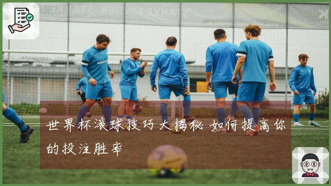 世界杯滚球技巧大揭秘 如何提高你的投注胜率