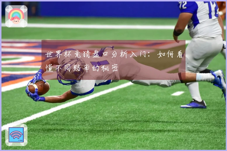 世界杯竞猜盘口分析入门：如何看懂不同赔率的秘密